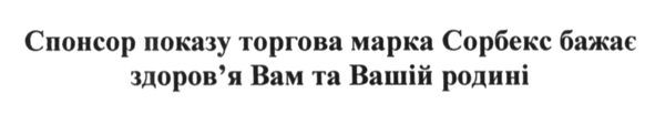 спонсор показу торгова марка сорбекс бажає здоров`я вам та вашій родиніs