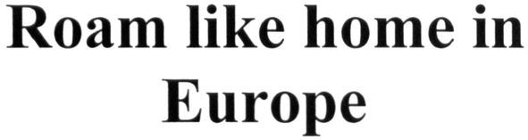 roam like home in europe