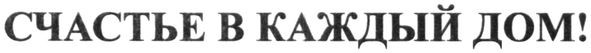 счастье в каждый дом!
