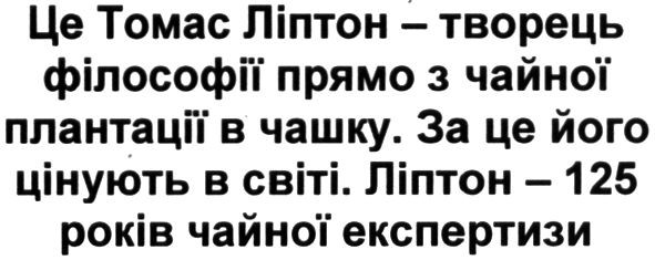 це томас ліптон-творець філософії прямо з чайної плантації в чашку. за це його цінують в світі. ліптон-125 років чайної експертизи