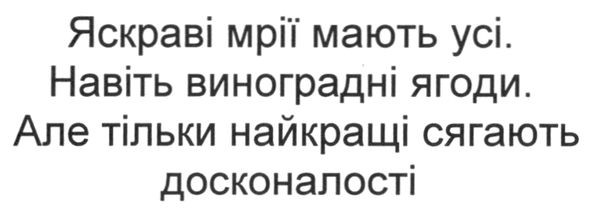 яскраві мрії мають усі. навіть виноградні ягоди. але тільки найкращі сягають досконалості