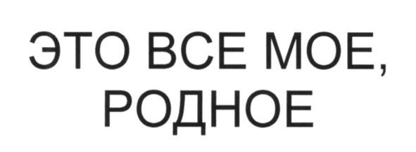 это все мое, родное