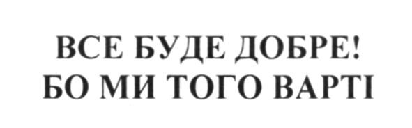 все буде добре! бо ми того варті!