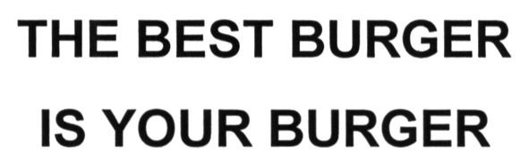 the best burger is your burger