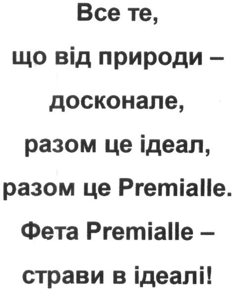 все те, що від природи-досконале, разом це ідеал, разом це premialle. фета premialle-страви в ідеалі