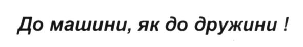 до машини, як до дружини