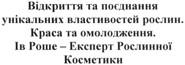 відкриття та поєднання унікальних властивостей рослин. красота та омолодження. ів роше-експерт рослинної косметики