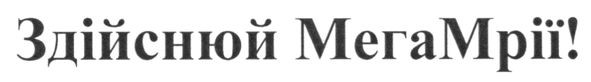 здійснюй мегамрії!
