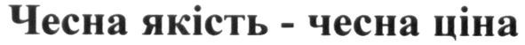 чесна якість-чесна ціна