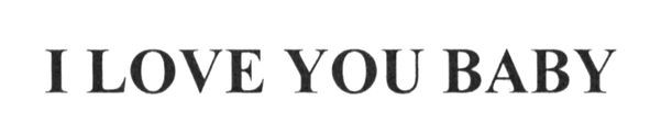 i love you baby