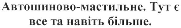автошинове-мастильне. тут є все та навіть більше