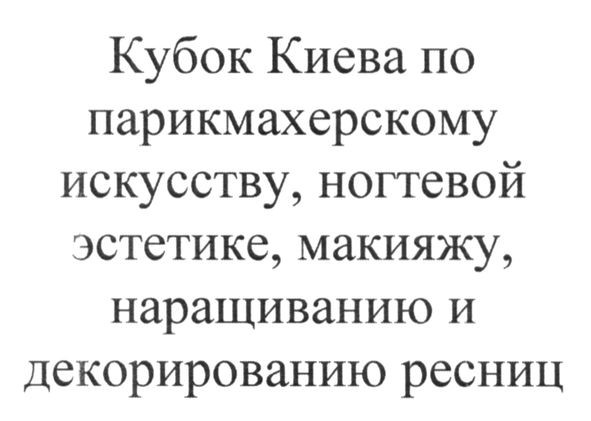 кубок киева по парикмахерскому искусству. ногтевой эстетике, макияжу, наращиванию и декорированию ресниц