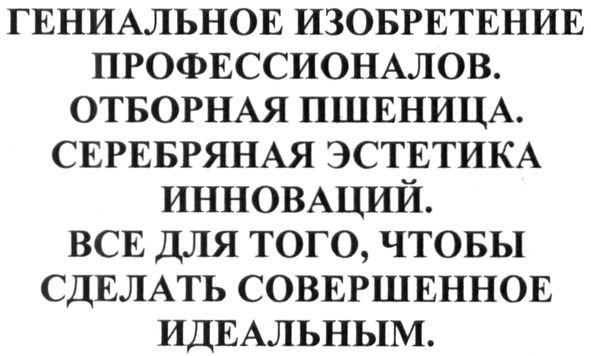 гениальное изобретение профессионалов. отборная пшеница. серебряная эстетика инноваций. все для того, чтобы сделать совершенное идеальным