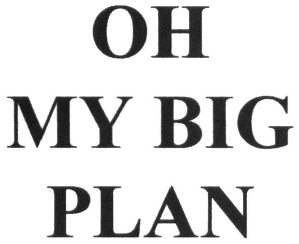 oh my big plan