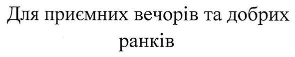 для приємних вечорів та добрих ранків