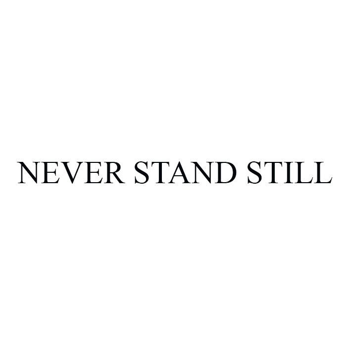 never stand still