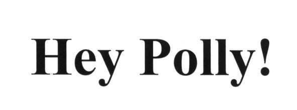 hey polly!
