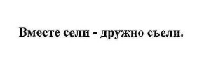 вместе сели-дружно съели.