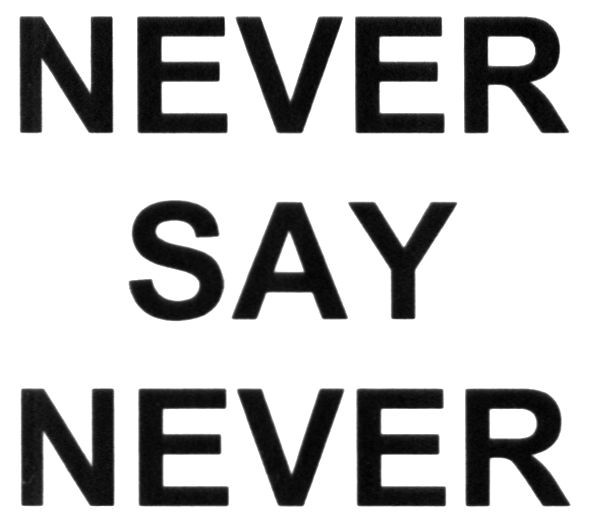 never say never