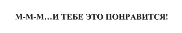 м-м-м и тебе это понравится!