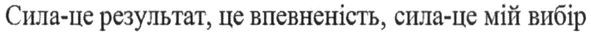 сила-це результат, це впевненість, сила-це мій вибір