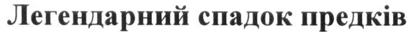 легендарний спадок предків