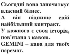 сьогодні вона започаткує власний бізнес. а він підпише свій найбільший контракт. у кожного є своя історія, пов'язана з кавою. gemini-кава для твоїх перемог.