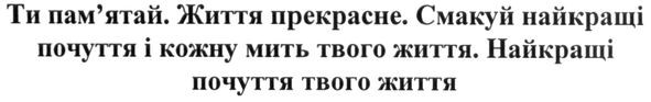 ти пам'ятай. життя прекрасне. смакуй найкращі почуття і кожну мить твого життя. найкращі почуття твого життя