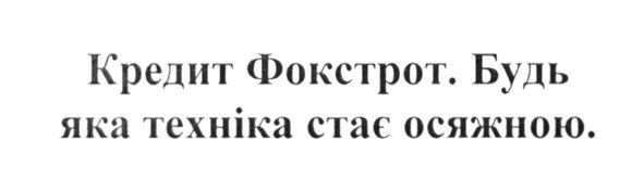 кредит фокстрот. будь яка техніка стає осяжною.