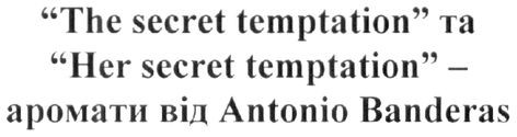 the secret temptation та her secret temptation-аромати від antonio banderas