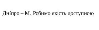 дніпро-м. робимо якість доступною