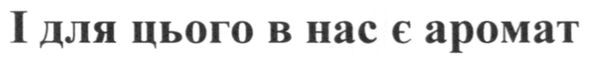 і для цього в нас є аромат