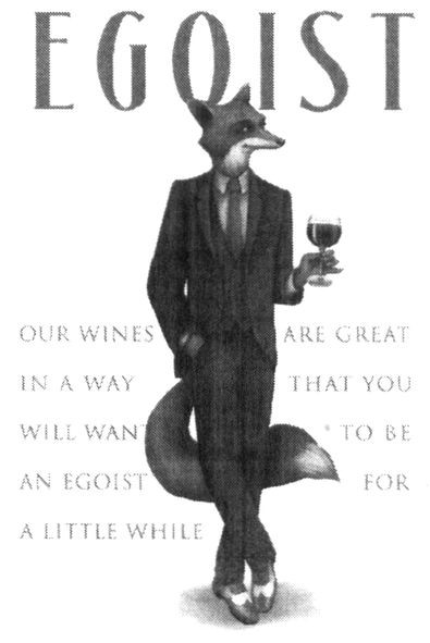 our wines are great in a way that you will wan to be an egoist for a little while