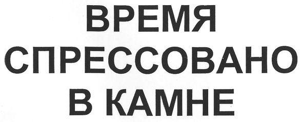 время спрессовано в камне