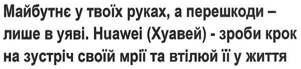 майбутнє у твоїх руках, а перешкоди-лише в уяві. huawei (хуавей)-зроби крок на зустріч своїй мрії та втілюй її у життя