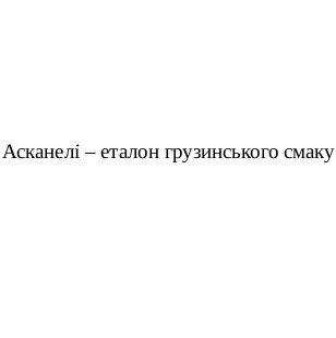 асканелі-еталон грузинського смаку