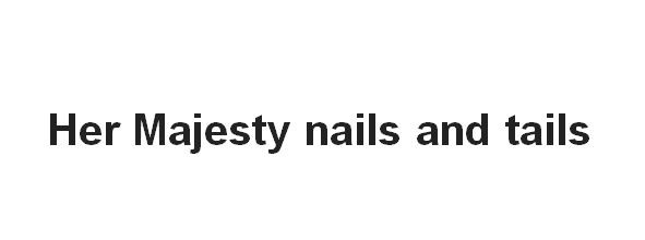 her majesty nails and tails