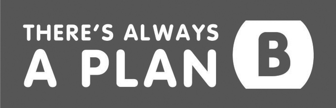 there`s always a plan b