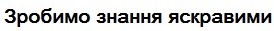 зробимо знання яскравими