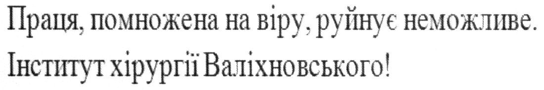 праця, помножена на віру, руйнує неможливе. інститут хірургії валіхновського!