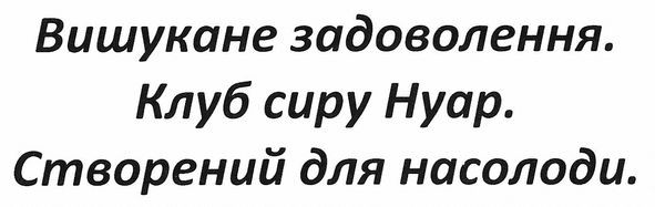 вишукане задоволення. клуб сиру нуар. створений для насолоди.