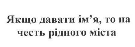 якщо давати ім`я, то на честь рідного міста