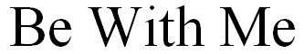 be with me