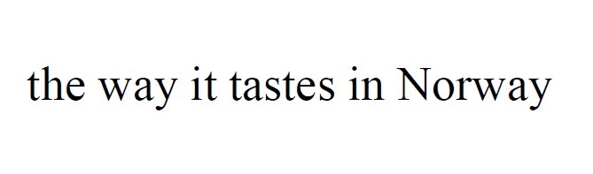 the way it tastes in norway