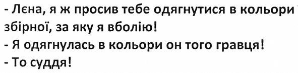 лєна, я ж просив тебе одягнутися в кольори збірної, за яку я вболію!