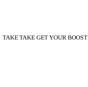 take take get your boost