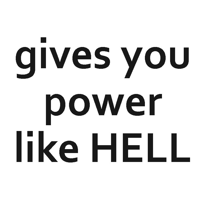 gives you power like hell