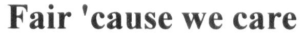 fair `cause we care