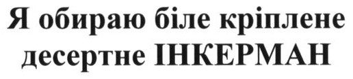 я обираю біле кріплене десертне інкерман