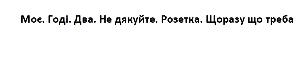 моє. годі. два. не дякуйте. розетка. щоразу що треба